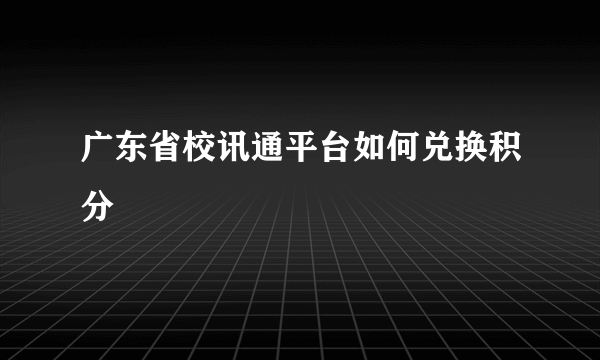 广东省校讯通平台如何兑换积分