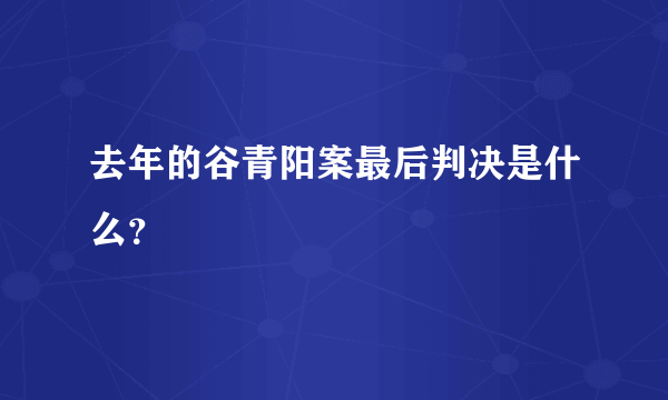 去年的谷青阳案最后判决是什么？