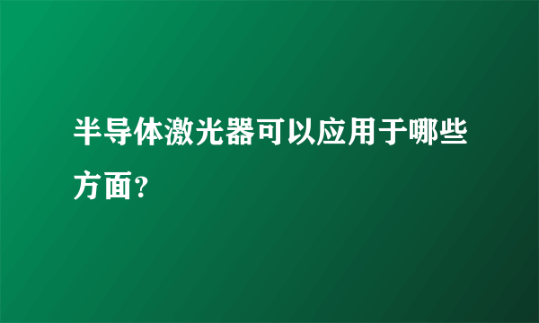 半导体激光器可以应用于哪些方面？