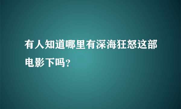 有人知道哪里有深海狂怒这部电影下吗？