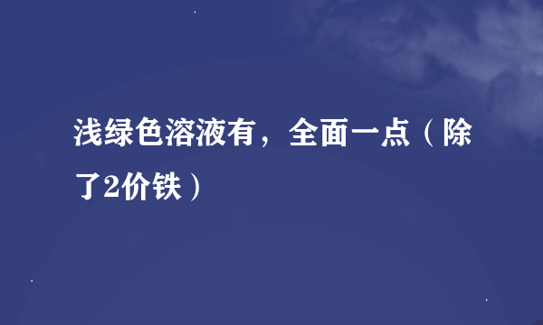 浅绿色溶液有，全面一点（除了2价铁）