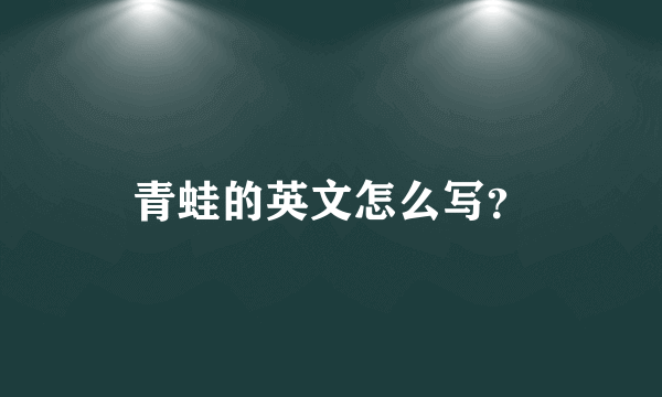 青蛙的英文怎么写？