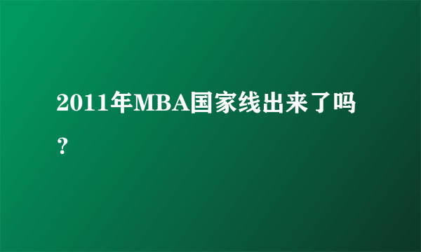 2011年MBA国家线出来了吗？