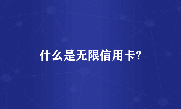 什么是无限信用卡?