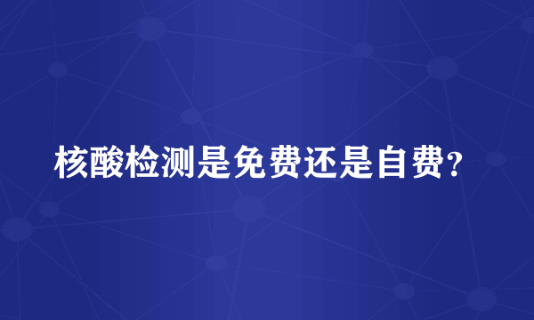 核酸检测是免费还是自费？