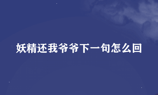 妖精还我爷爷下一句怎么回