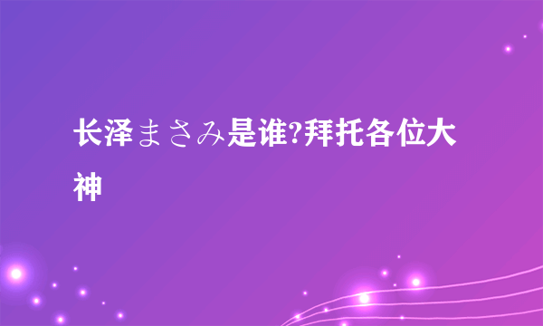 长泽まさみ是谁?拜托各位大神