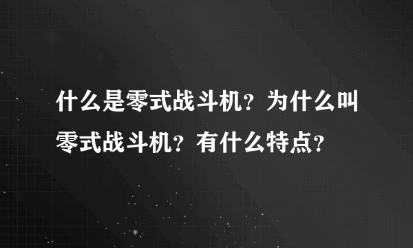 什么是零式战斗机？为什么叫零式战斗机？有什么特点？