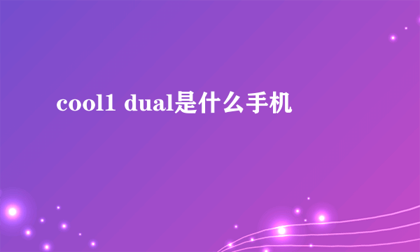 cool1 dual是什么手机