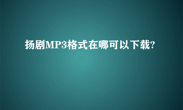 扬剧MP3格式在哪可以下载?