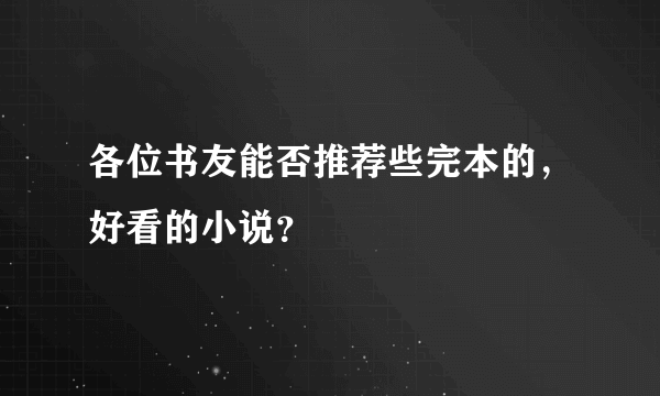 各位书友能否推荐些完本的，好看的小说？