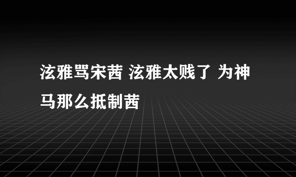 泫雅骂宋茜 泫雅太贱了 为神马那么抵制茜