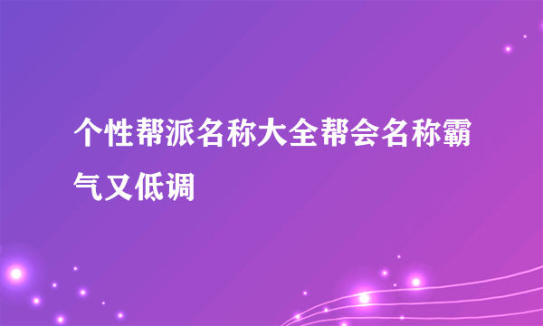 个性帮派名称大全帮会名称霸气又低调