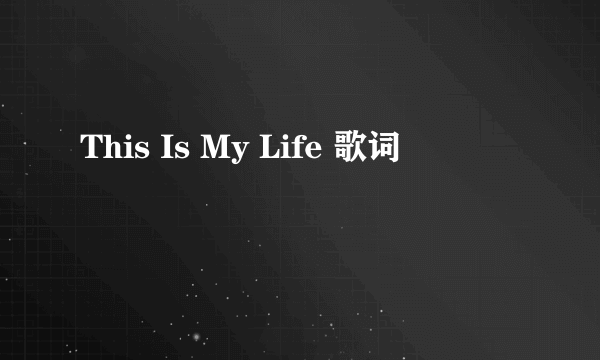 This Is My Life 歌词