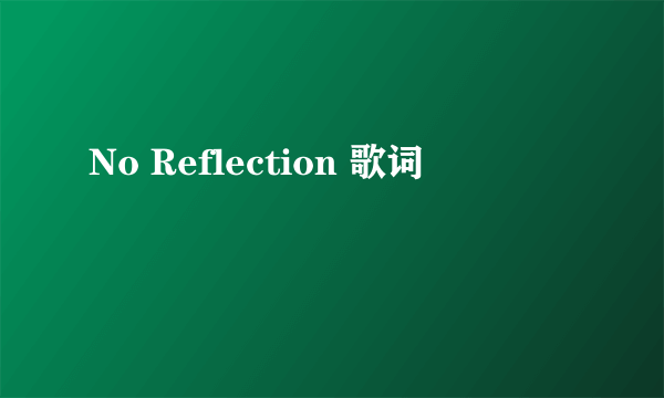 No Reflection 歌词