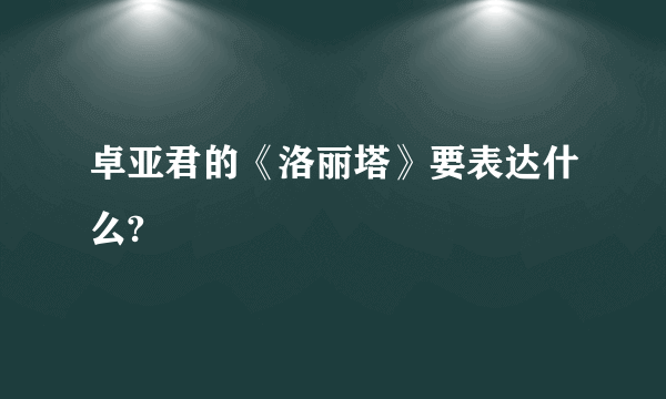 卓亚君的《洛丽塔》要表达什么?