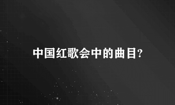 中国红歌会中的曲目?