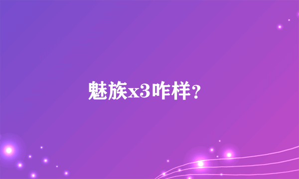 魅族x3咋样？