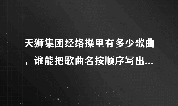 天狮集团经络操里有多少歌曲，谁能把歌曲名按顺序写出来？ 急！