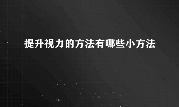 提升视力的方法有哪些小方法