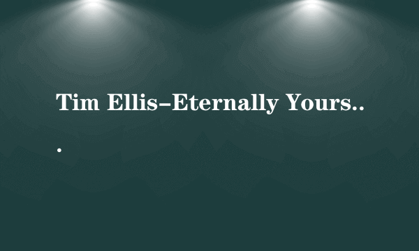 Tim Ellis-Eternally Yours 求歌词