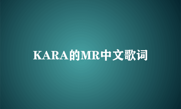 KARA的MR中文歌词