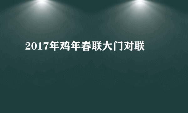 2017年鸡年春联大门对联