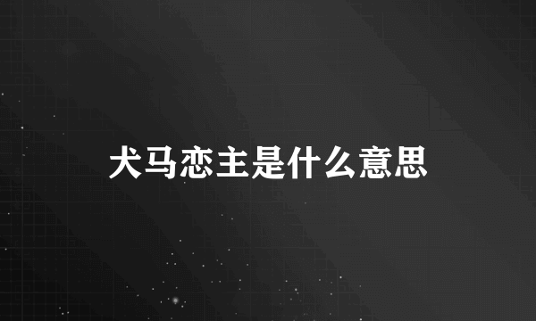 犬马恋主是什么意思