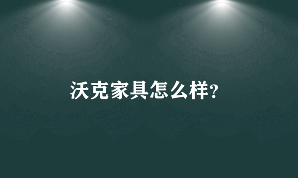 沃克家具怎么样？