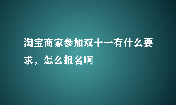 淘宝商家参加双十一有什么要求，怎么报名啊