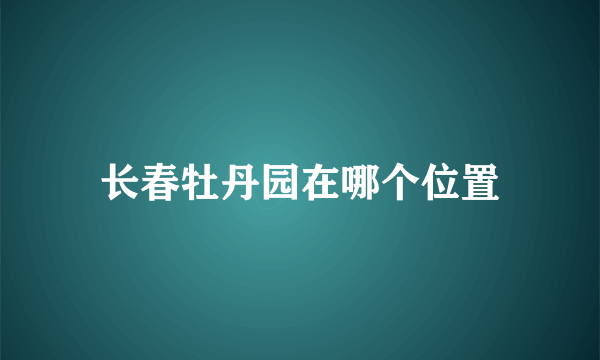 长春牡丹园在哪个位置