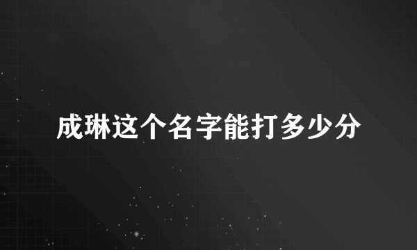 成琳这个名字能打多少分