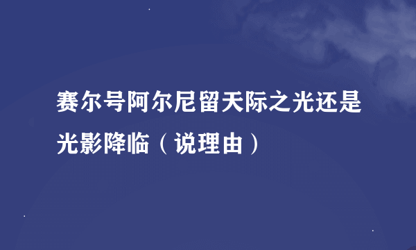 赛尔号阿尔尼留天际之光还是光影降临（说理由）