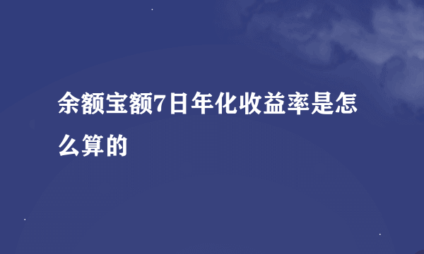 余额宝额7日年化收益率是怎么算的