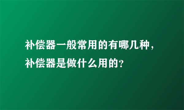 补偿器一般常用的有哪几种，补偿器是做什么用的？