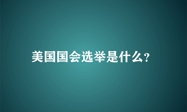 美国国会选举是什么？