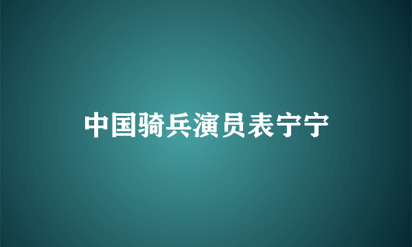 中国骑兵演员表宁宁