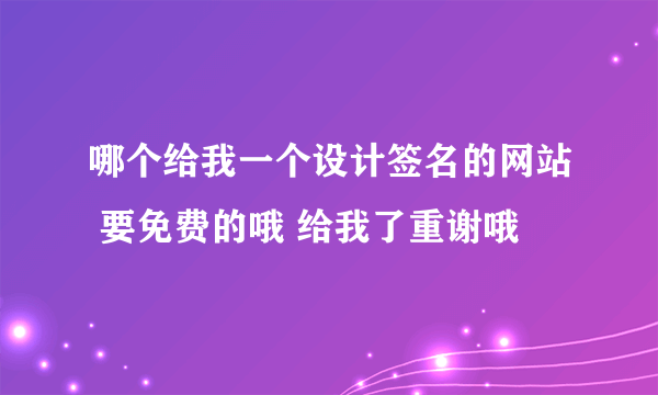 哪个给我一个设计签名的网站 要免费的哦 给我了重谢哦