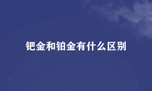 钯金和铂金有什么区别