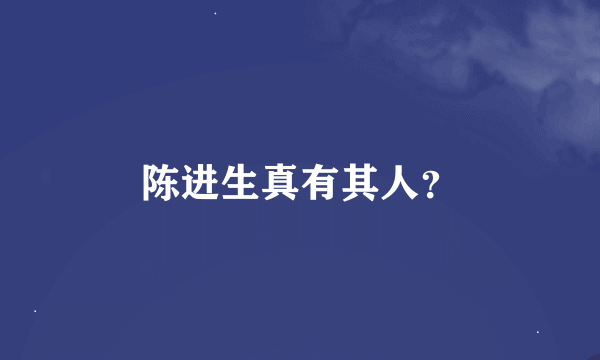 陈进生真有其人？