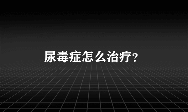 尿毒症怎么治疗？