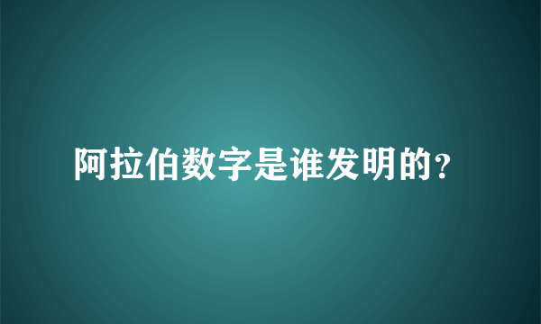 阿拉伯数字是谁发明的？