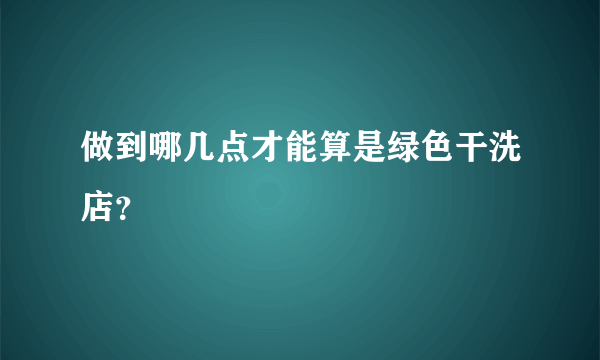 做到哪几点才能算是绿色干洗店？