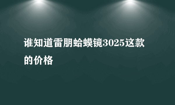 谁知道雷朋蛤蟆镜3025这款的价格