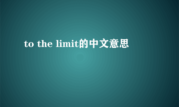 to the limit的中文意思