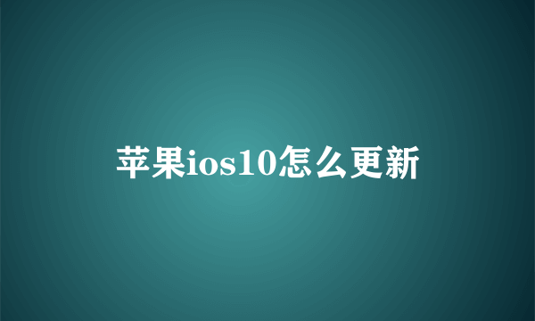 苹果ios10怎么更新