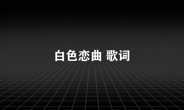 白色恋曲 歌词