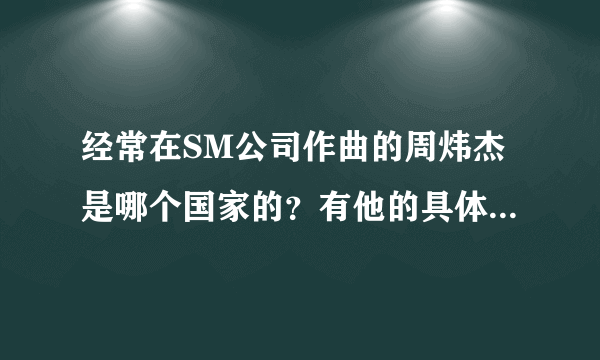 经常在SM公司作曲的周炜杰是哪个国家的？有他的具体个人信息吗？他帮exom啊sjm啊都有填过一些词