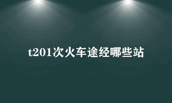 t201次火车途经哪些站