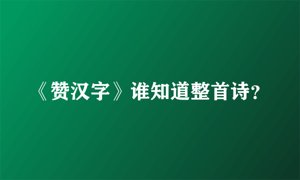 《赞汉字》谁知道整首诗？